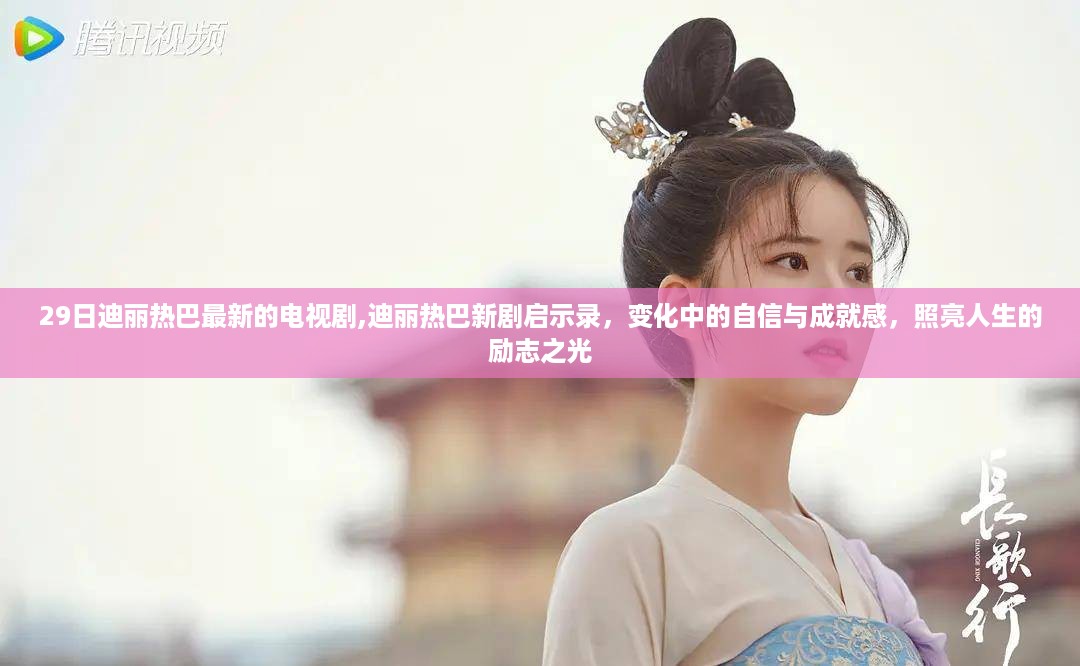 迪丽热巴新剧启示录，自信与成就感的励志之光，照亮人生之路