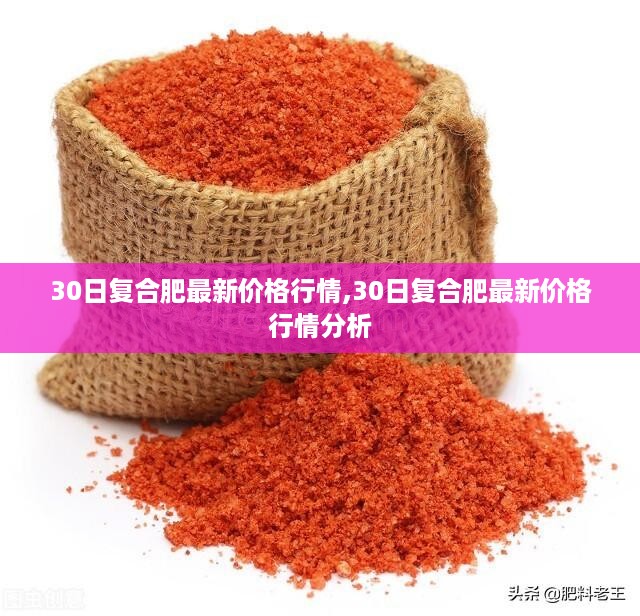 30日复合肥最新价格行情分析与趋势预测