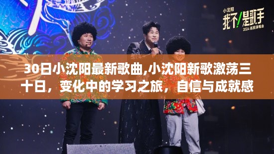 小沈阳新歌激荡三十日，学习之旅的自信与成就感的魔法旋律