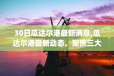 30日瓜达尔港最新消息,瓜达尔港最新动态，聚焦三大要点解析