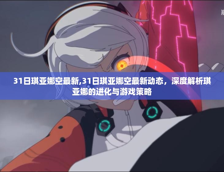 最新动态解析，琪亚娜的进化与游戏策略，31日琪亚娜空最新消息