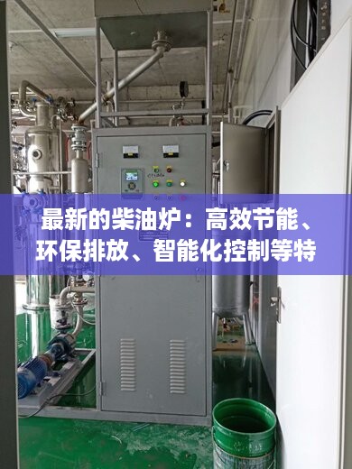 最新的柴油炉：高效节能、环保排放、智能化控制等特点与市面上知名品牌解析