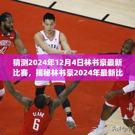 林书豪最新比赛预告，揭秘篮球巨星与小巷篮球风味小店的神秘碰撞，2024年12月4日赛场猜想
