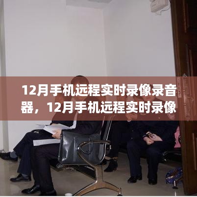 12月手机远程实时录像录音器，全面评测与详细介绍