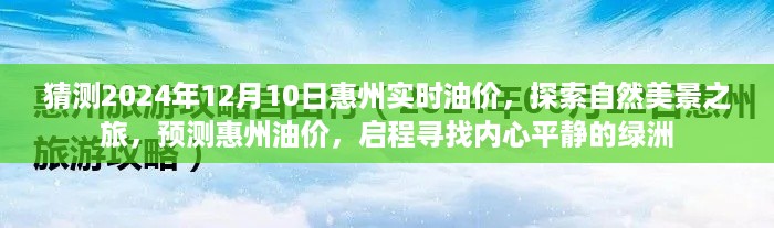 探索惠州油价预测与美景之旅，启程寻找内心平静的绿洲，预测惠州实时油价到2024年12月10日