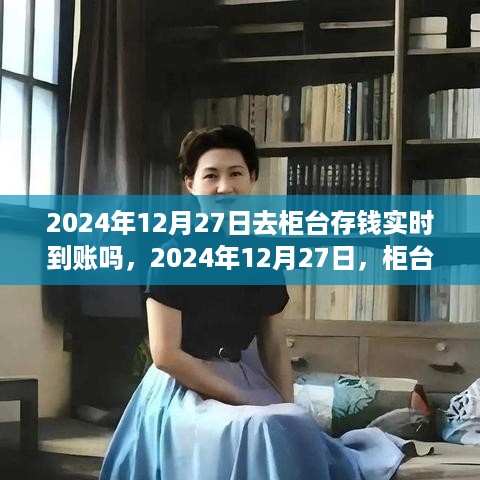 2024年12月27日柜台存款实时到账详解，变迁与影响