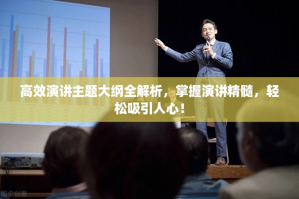 高效演讲主题大纲全解析，掌握演讲精髓，轻松吸引人心！