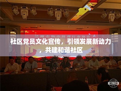 社区党员文化宣传，引领发展新动力，共建和谐社区