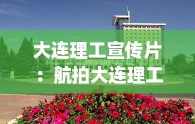 大连理工宣传片：航拍大连理工大学 