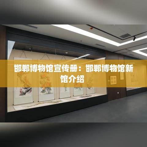 邯郸博物馆宣传册：邯郸博物馆新馆介绍 