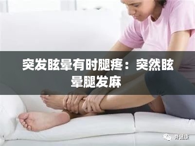 突发眩晕有时腿疼：突然眩晕腿发麻 
