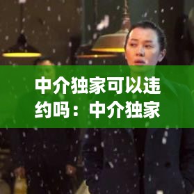 中介独家可以违约吗：中介独家合同 有法律效力吗 
