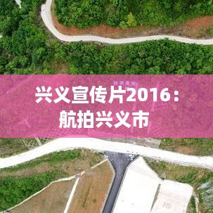 兴义宣传片2016：航拍兴义市 