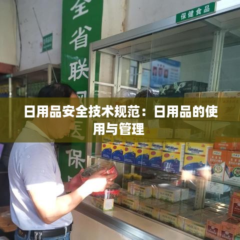 日用品安全技术规范：日用品的使用与管理 