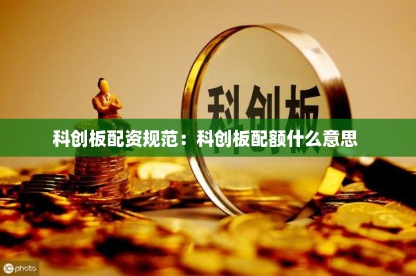 科创板配资规范：科创板配额什么意思 