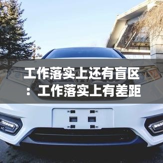 工作落实上还有盲区：工作落实上有差距 