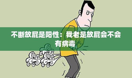 不断放屁是阳性：我老是放屁会不会有病毒 