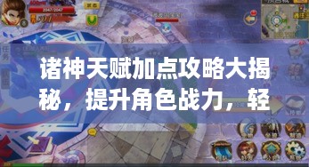 诸神天赋加点攻略大揭秘，提升角色战力，轻松上分！