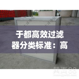 于都高效过滤器分类标准：高效过滤器的等级 