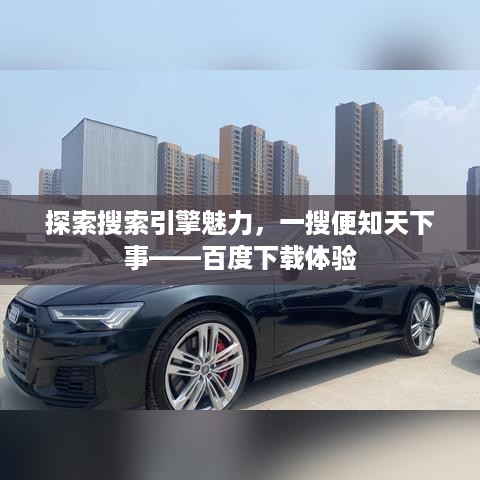 探索搜索引擎魅力，一搜便知天下事——百度下载体验