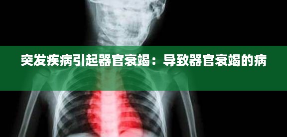 突发疾病引起器官衰竭：导致器官衰竭的病 