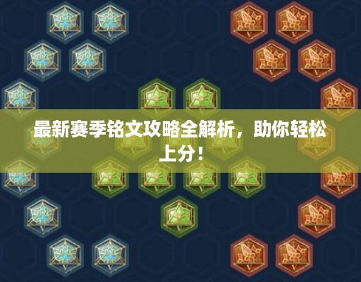 最新赛季铭文攻略全解析，助你轻松上分！
