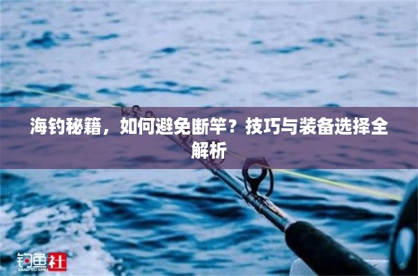 海钓秘籍，如何避免断竿？技巧与装备选择全解析
