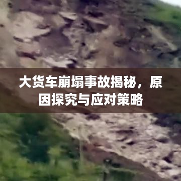 大货车崩塌事故揭秘，原因探究与应对策略