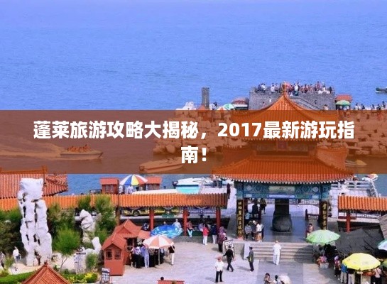 蓬莱旅游攻略大揭秘，2017最新游玩指南！