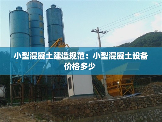 小型混凝土建造规范：小型混凝土设备价格多少 