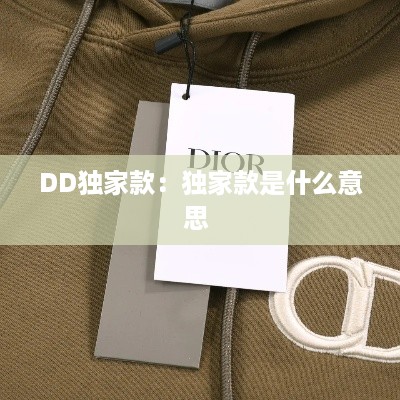 DD独家款：独家款是什么意思 