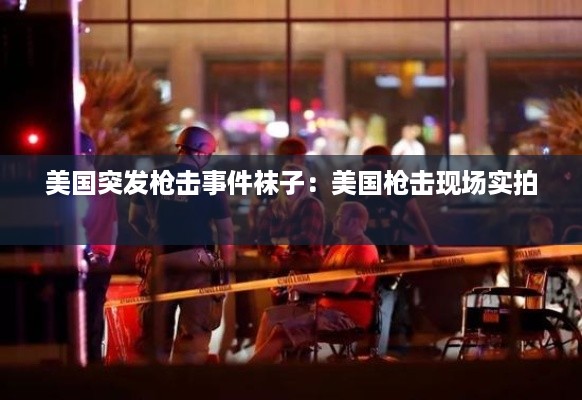 美国突发枪击事件袜子：美国枪击现场实拍 