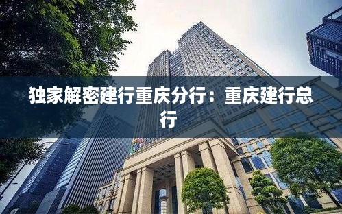 独家解密建行重庆分行：重庆建行总行 