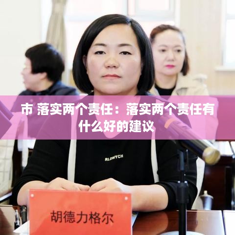 市 落实两个责任：落实两个责任有什么好的建议 