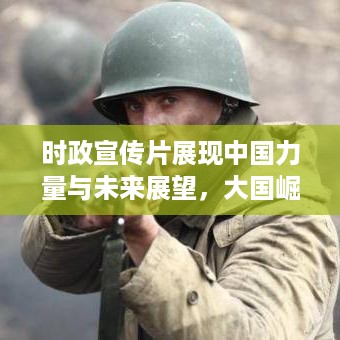 时政宣传片展现中国力量与未来展望，大国崛起之路