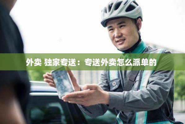 外卖 独家专送：专送外卖怎么派单的 