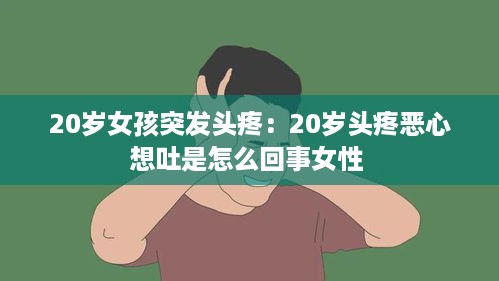 20岁女孩突发头疼：20岁头疼恶心想吐是怎么回事女性 