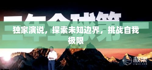 独家演说，探索未知边界，挑战自我极限