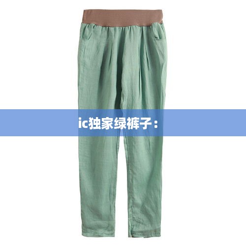 ic独家绿裤子： 