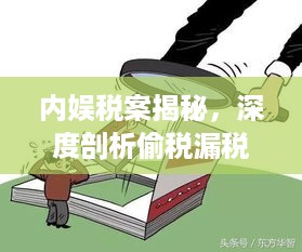 内娱税案揭秘，深度剖析偷税漏税现象，呼唤法治守护行业正义