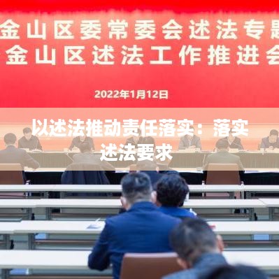 以述法推动责任落实：落实述法要求 