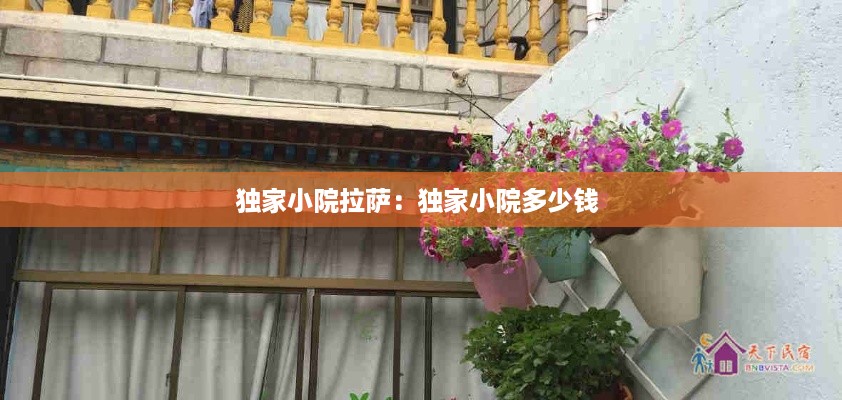 独家小院拉萨：独家小院多少钱 