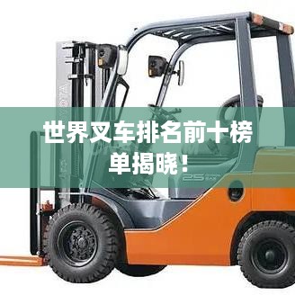 世界叉车排名前十榜单揭晓！