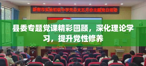 县委专题党课精彩回顾，深化理论学习，提升党性修养