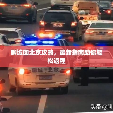 聊城回北京攻略，最新指南助你轻松返程