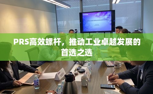 PRS高效螺杆，推动工业卓越发展的首选之选
