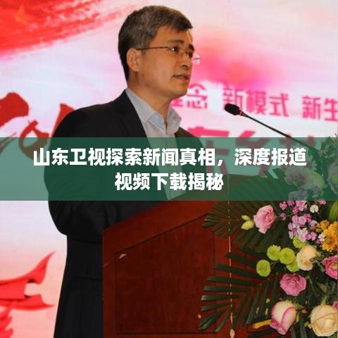 山东卫视探索新闻真相，深度报道视频下载揭秘