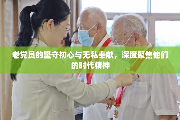 老党员的坚守初心与无私奉献，深度聚焦他们的时代精神