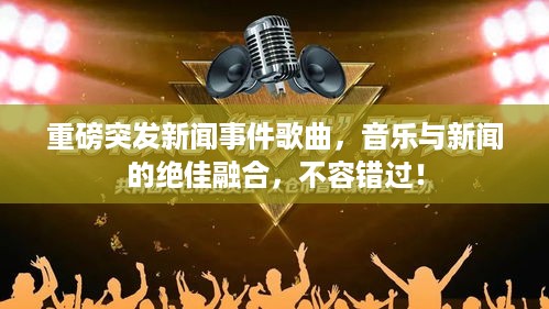 重磅突发新闻事件歌曲，音乐与新闻的绝佳融合，不容错过！