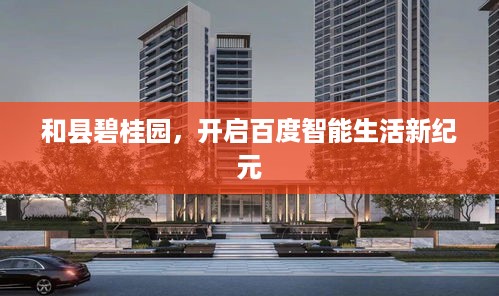 和县碧桂园，开启百度智能生活新纪元